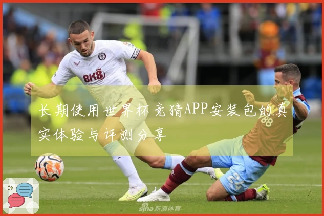 长期使用世界杯竞猜APP安装包的真实体验与评测分享