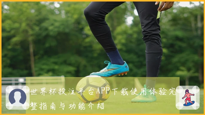 世界杯投注平台APP下载使用体验完整指南与功能介绍
